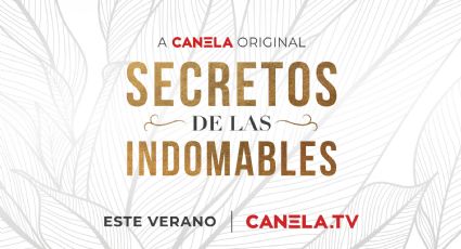 Canela.TV revela su próxima serie 'Secretos de las Indomables' que tiene un sorprendente elenco